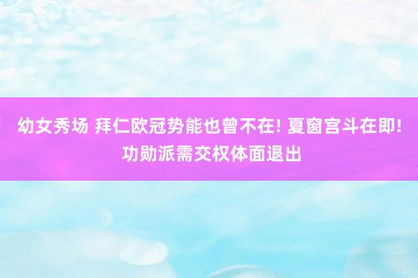 幼女秀场 拜仁欧冠势能也曾不在! 夏窗宫斗在即! 功勋派需交权体面退出