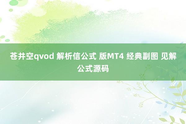 苍井空qvod 解析信公式 版MT4 经典副图 见解公式源码