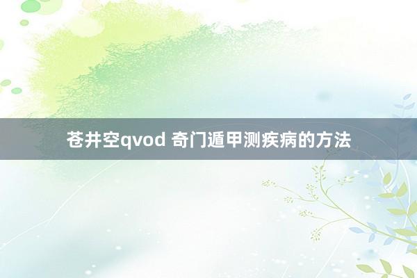 苍井空qvod 奇门遁甲测疾病的方法